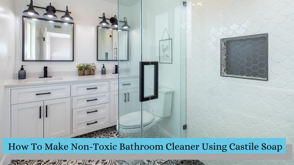 How To Make Non-Toxic Bathroom Cleaner Using Castile Soap